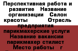 Перспективная работа и развитие › Название организации ­ Салон красоты “NOVA“ › Отрасль предприятия ­ парикмахерские услуги › Название вакансии ­ парикмахер-стилист › Место работы ­ г.Донской,ул.новая,д.17 › Подчинение ­ администраторуКаче › Минимальный оклад ­ 10 000 › Максимальный оклад ­ 50 000 › Процент ­ 10 › База расчета процента ­ от выручки › Возраст от ­ 19 › Возраст до ­ 50 - Тульская обл., Донской г. Работа » Вакансии   . Тульская обл.,Донской г.